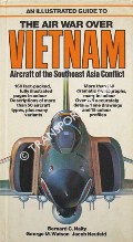 An Illustrated Guide to the Air War Over Vietnam - Aircraft of the Southeast Asia Conflict by NALTY, Bernard C.; WATSON, George M. & NEUFELD, Jacob